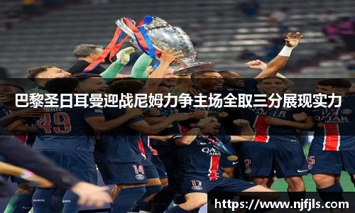 巴黎圣日耳曼迎战尼姆力争主场全取三分展现实力